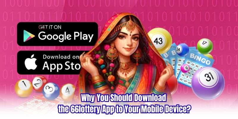 Why Should You Download the 66lottery App to Your Mobile Device?